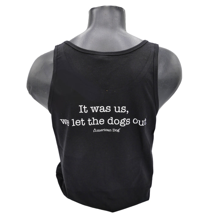 Black 100% Cotton Tank Top " It was us, we let the dogs out." On the back